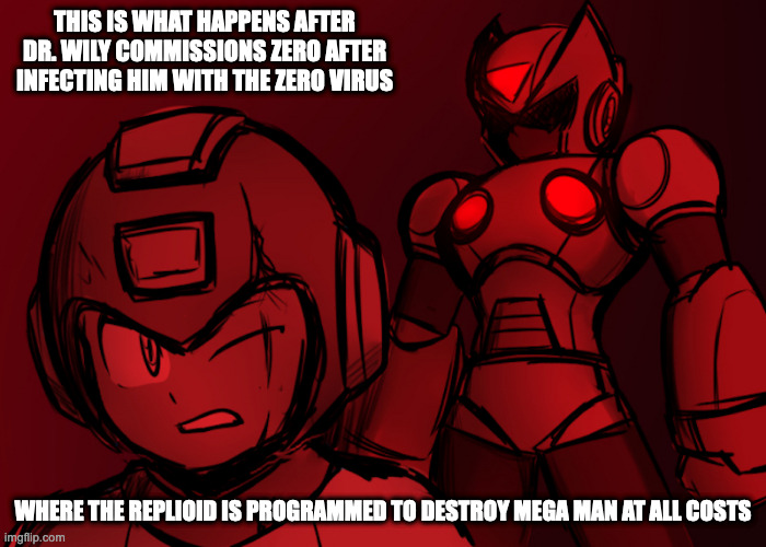 Zero Nightmare | THIS IS WHAT HAPPENS AFTER DR. WILY COMMISSIONS ZERO AFTER INFECTING HIM WITH THE ZERO VIRUS; WHERE THE REPLIOID IS PROGRAMMED TO DESTROY MEGA MAN AT ALL COSTS | image tagged in megaman,megaman x,zero,memes | made w/ Imgflip meme maker