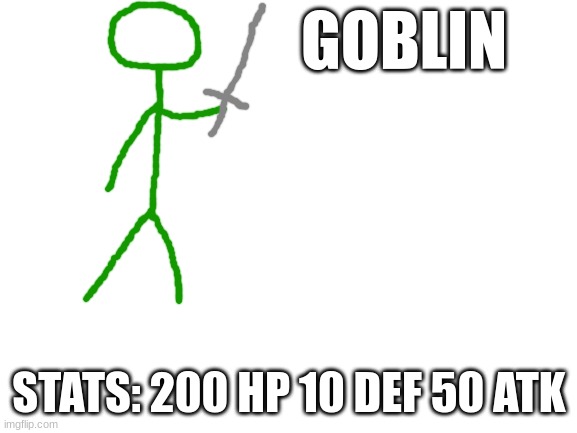 goblins are a common enemy in the stickverse (lore in comments?) | GOBLIN; STATS: 200 HP 10 DEF 50 ATK | image tagged in blank white template | made w/ Imgflip meme maker