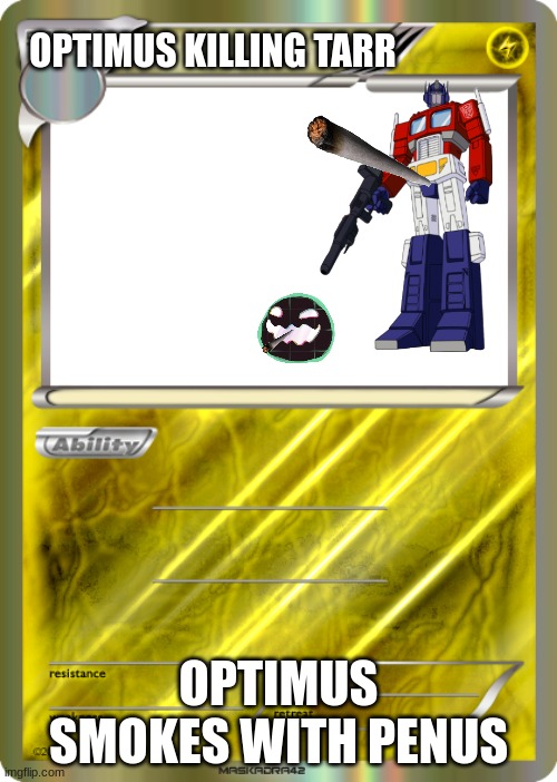 Blank Pokemon Card | OPTIMUS KILLING TARR; OPTIMUS SMOKES WITH PENUS | image tagged in blank pokemon card | made w/ Imgflip meme maker