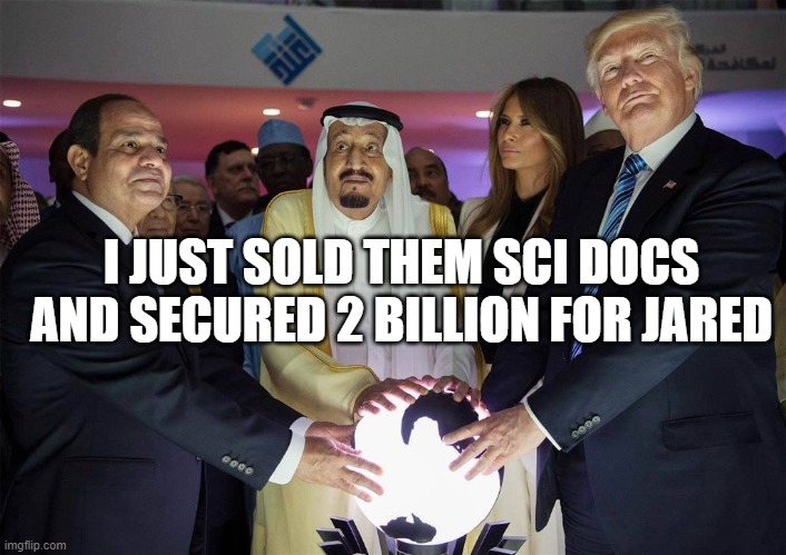 Trump's crystal ball | I JUST SOLD THEM SCI DOCS AND SECURED 2 BILLION FOR JARED | image tagged in trump's crystal ball | made w/ Imgflip meme maker