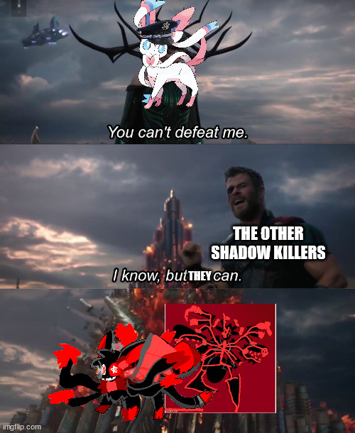 You can't deat me Thor | THE OTHER SHADOW KILLERS; THEY | image tagged in you can't deat me thor | made w/ Imgflip meme maker