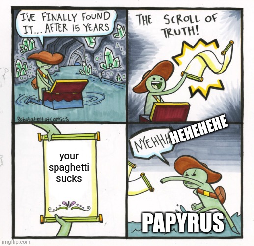 sorry if repost, idk | HEHEHEHE; your spaghetti sucks; PAPYRUS | image tagged in memes,the scroll of truth,papyrus,beans | made w/ Imgflip meme maker