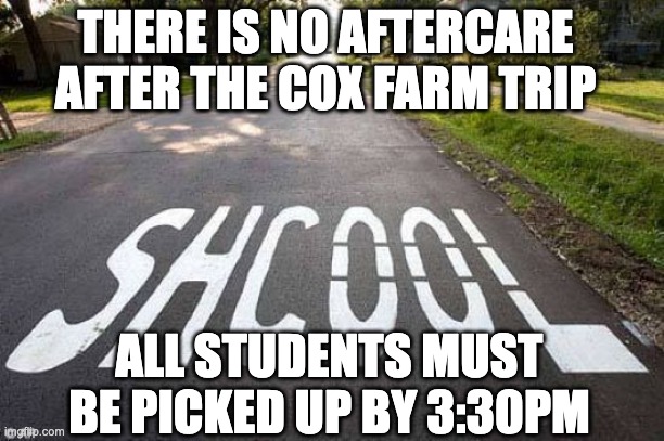 ONE JOB NO SCHOOL | THERE IS NO AFTERCARE AFTER THE COX FARM TRIP; ALL STUDENTS MUST BE PICKED UP BY 3:30PM | image tagged in one job no school | made w/ Imgflip meme maker