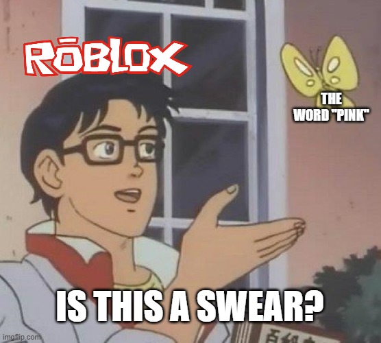 roblox be liek | THE WORD "PINK"; IS THIS A SWEAR? | image tagged in memes,is this a pigeon | made w/ Imgflip meme maker