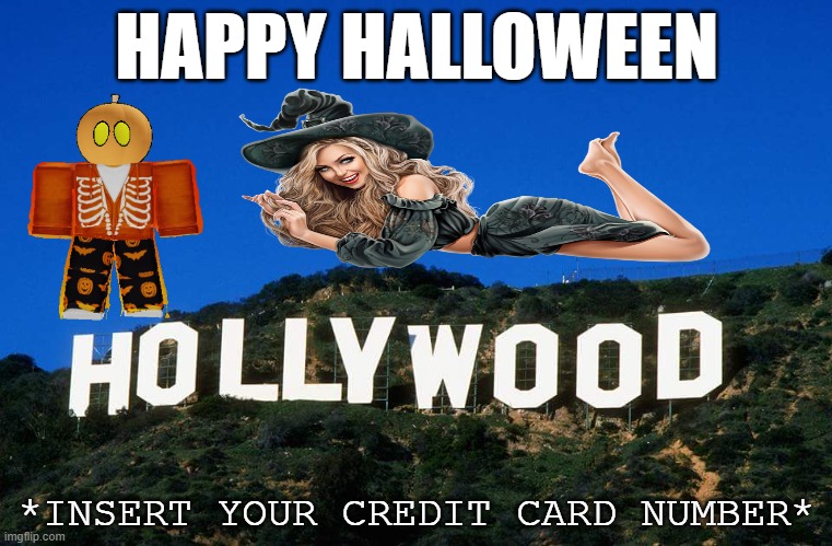 Behave this halloween | HAPPY HALLOWEEN; *INSERT YOUR CREDIT CARD NUMBER* | image tagged in scumbag hollywood,behave,this,happy halloween | made w/ Imgflip meme maker