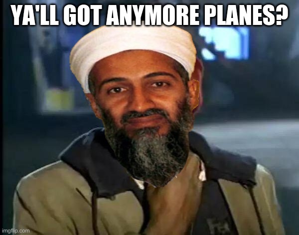 no planes? | YA'LL GOT ANYMORE PLANES? | image tagged in 9/11 | made w/ Imgflip meme maker