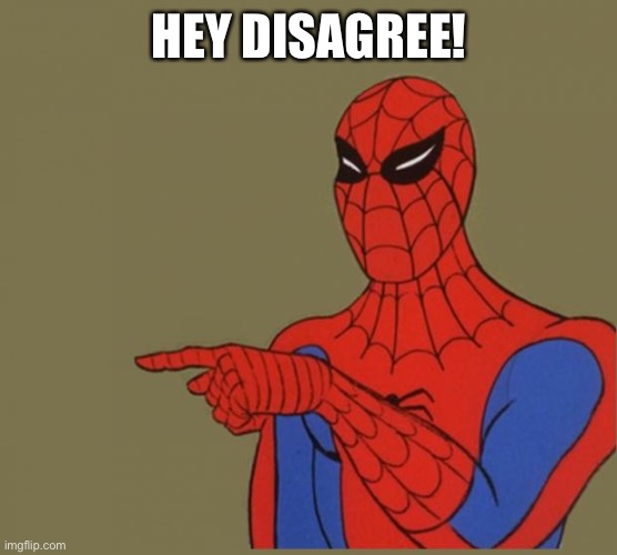 spiderman | HEY DISAGREE! | image tagged in spiderman | made w/ Imgflip meme maker