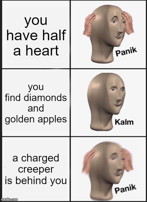 minecraft be like | you have half a heart; you find diamonds and golden apples; a charged creeper is behind you | image tagged in memes,panik kalm panik,minecraft | made w/ Imgflip meme maker