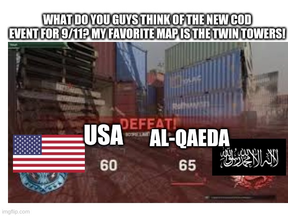 this new event is looking dope! Theres also an in game event where the two towers explode! | WHAT DO YOU GUYS THINK OF THE NEW COD EVENT FOR 9/11? MY FAVORITE MAP IS THE TWIN TOWERS! AL-QAEDA; USA | image tagged in 9/11,call of duty | made w/ Imgflip meme maker