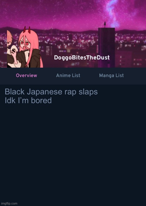 Doggos AniList Temp ver 4 | Black Japanese rap slaps 
Idk I’m bored | image tagged in doggos anilist temp ver 4 | made w/ Imgflip meme maker