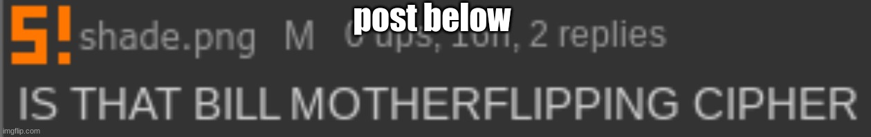 post below | made w/ Imgflip meme maker