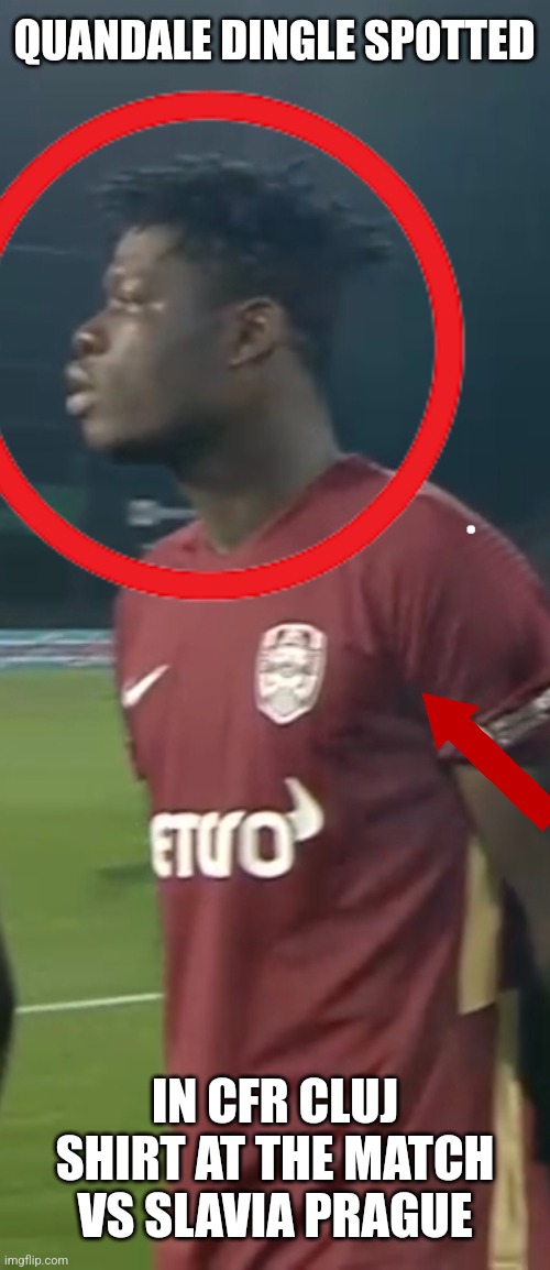 Quandale Dingle in CFR Cluj meme | QUANDALE DINGLE SPOTTED; IN CFR CLUJ SHIRT AT THE MATCH VS SLAVIA PRAGUE | image tagged in quandale dingle,cfr cluj,funny,conference,futbol,memes | made w/ Imgflip meme maker