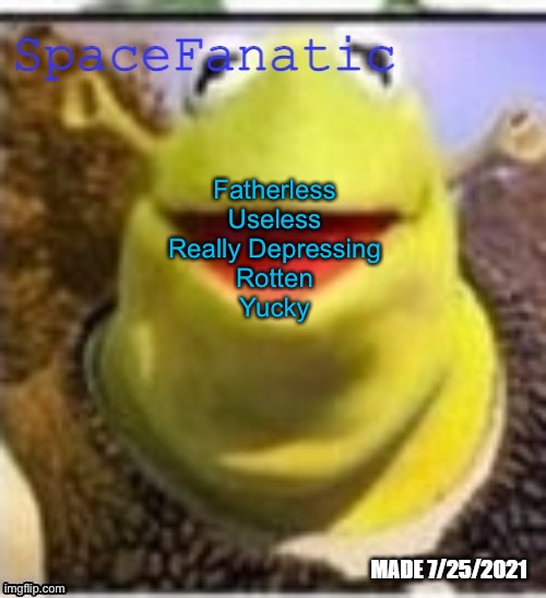 Ye Olde Announcements | Fatherless
Useless
Really Depressing
Rotten
Yucky | image tagged in spacefanatic announcement temp | made w/ Imgflip meme maker