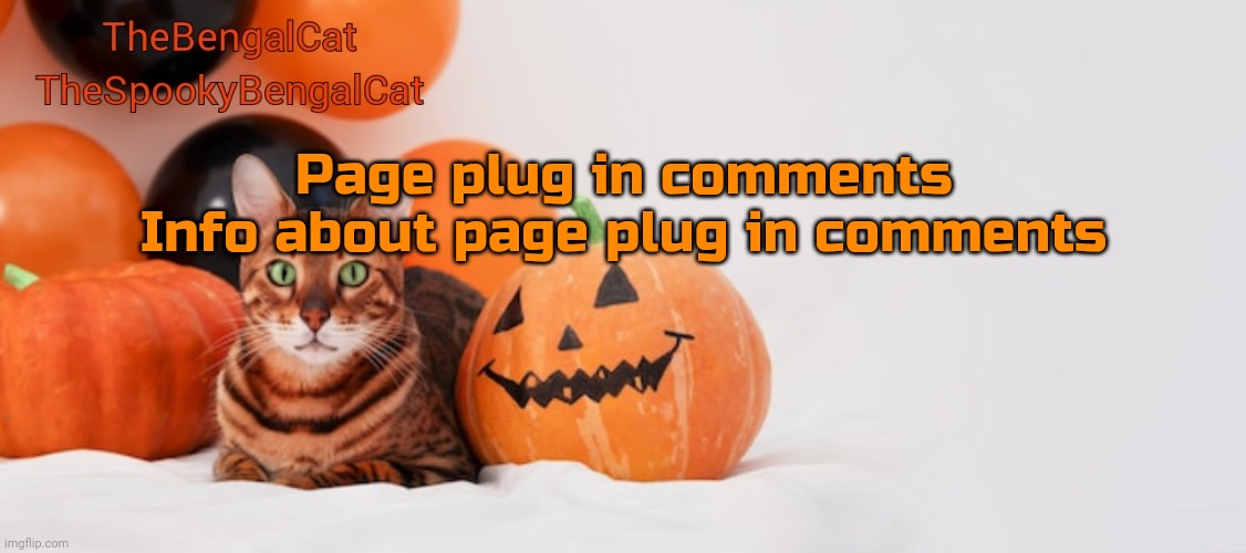 TheSpookyBengalCat annoucment template | Page plug in comments
Info about page plug in comments | image tagged in thespookybengalcat annoucment template | made w/ Imgflip meme maker