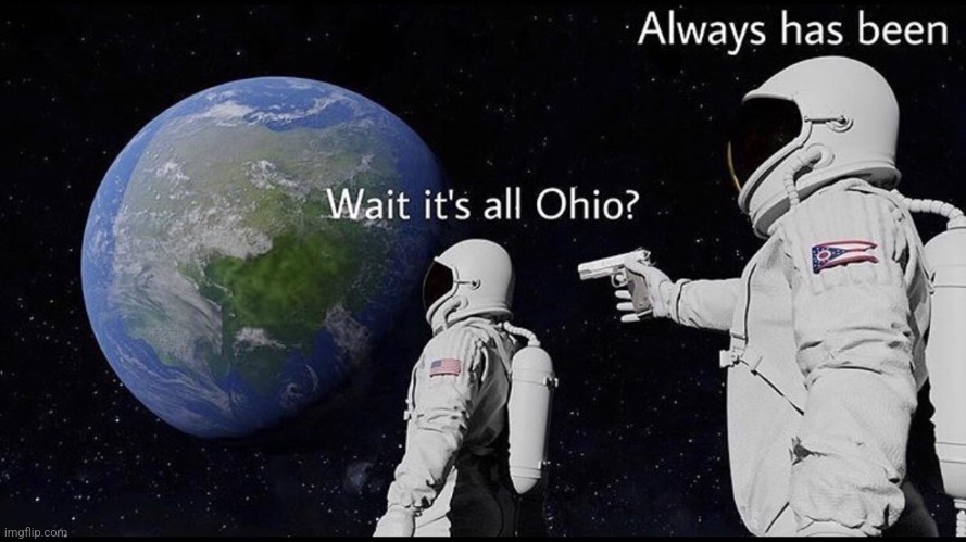 Normal day in Ohio | image tagged in always has been | made w/ Imgflip meme maker