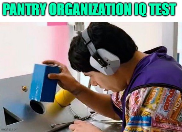 Pantry Organization IQ Test | PANTRY ORGANIZATION IQ TEST | image tagged in idiocracy and shapes,funny memes,iq test,movies,skills,so true memes | made w/ Imgflip meme maker