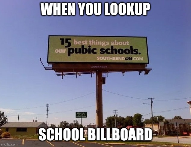 Best things about school | WHEN YOU LOOKUP; SCHOOL BILLBOARD | image tagged in best things about school | made w/ Imgflip meme maker