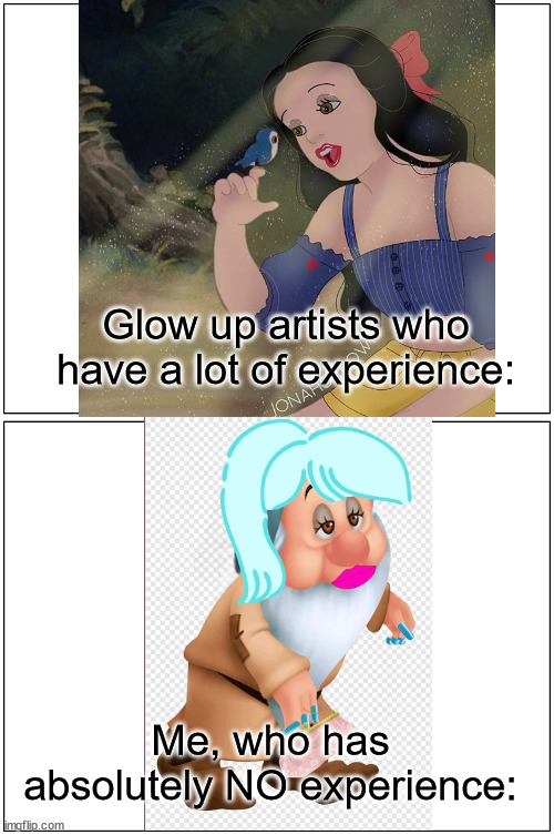 Life in plastic, it's fantastic!! | Glow up artists who have a lot of experience:; Me, who has absolutely NO experience: | image tagged in memes,blank comic panel 1x2,barbie girl | made w/ Imgflip meme maker