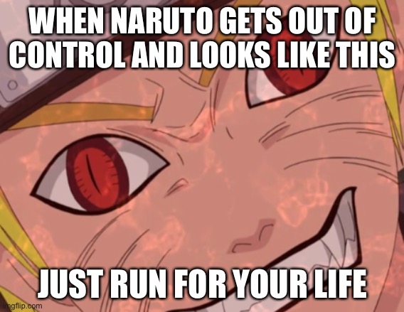 Evil Naruto…Run like heck! | WHEN NARUTO GETS OUT OF CONTROL AND LOOKS LIKE THIS; JUST RUN FOR YOUR LIFE | image tagged in evil naruto,memes,naruto,naruto shippuden,run for your life,nine tails naruto | made w/ Imgflip meme maker