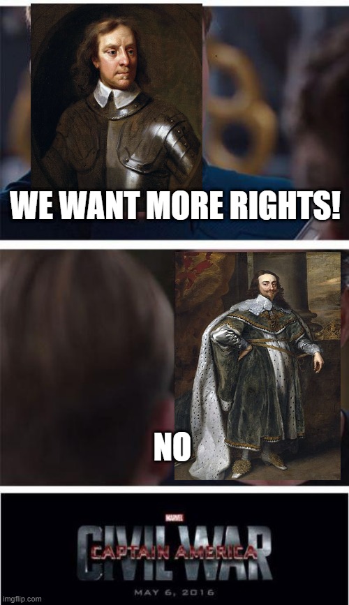 England, 1640s | WE WANT MORE RIGHTS! NO | image tagged in memes,marvel civil war 1 | made w/ Imgflip meme maker