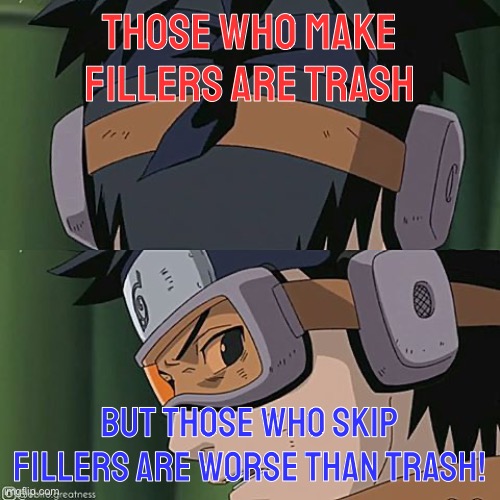 Filler creators = Trash (Not my opinion but follow what the meme says); Filler skippers = Scum/Worse than trash | Those who make fillers are trash; But those who skip fillers are worse than trash! | image tagged in naruto worse than trash,fillers,memes,obito,naruto fillers,naruto shippuden | made w/ Imgflip meme maker