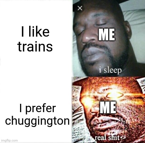 Sleeping Shaq | I like trains; ME; I prefer chuggington; ME | image tagged in memes,sleeping shaq | made w/ Imgflip meme maker
