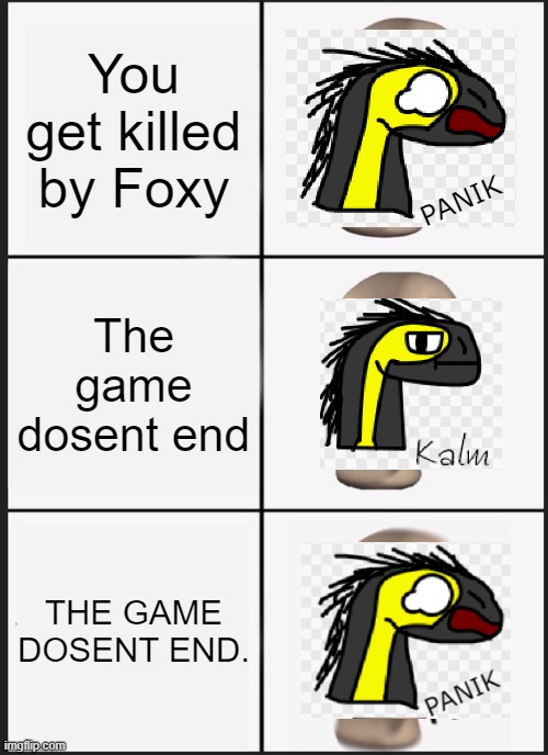 Panik Kalm Panik | You get killed by Foxy; PANIK; The game dosent end; THE GAME DOSENT END. | image tagged in memes,panik kalm panik,fnaf,fnaf1multiplayer,fnaf1 | made w/ Imgflip meme maker