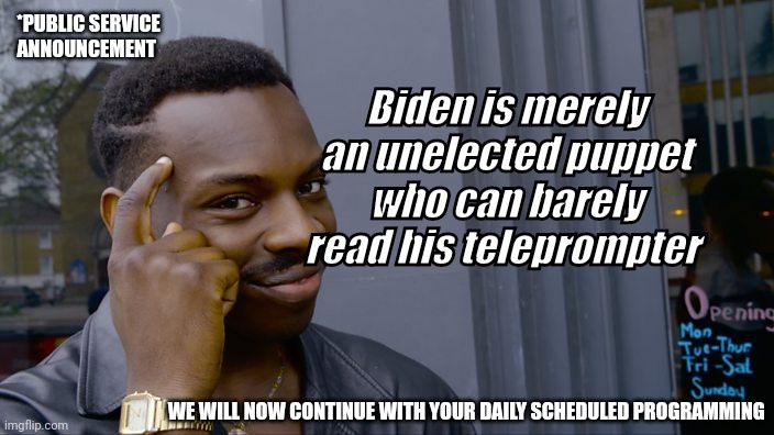 C'mon gang, it's been over two years | Biden is merely an unelected puppet who can barely read his teleprompter; *PUBLIC SERVICE ANNOUNCEMENT; WE WILL NOW CONTINUE WITH YOUR DAILY SCHEDULED PROGRAMMING | image tagged in you can't if you don't | made w/ Imgflip meme maker
