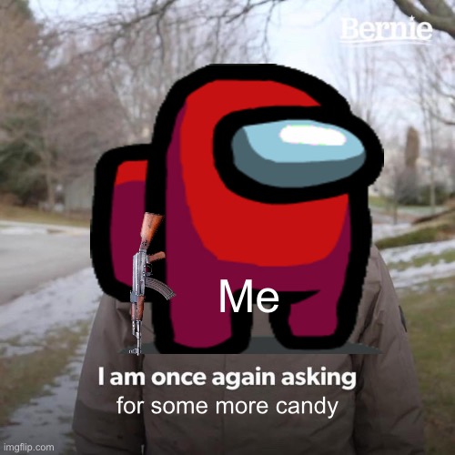 Trick or Treating be like | Me; for some more candy | image tagged in halloween,bernie i am once again asking for your support | made w/ Imgflip meme maker