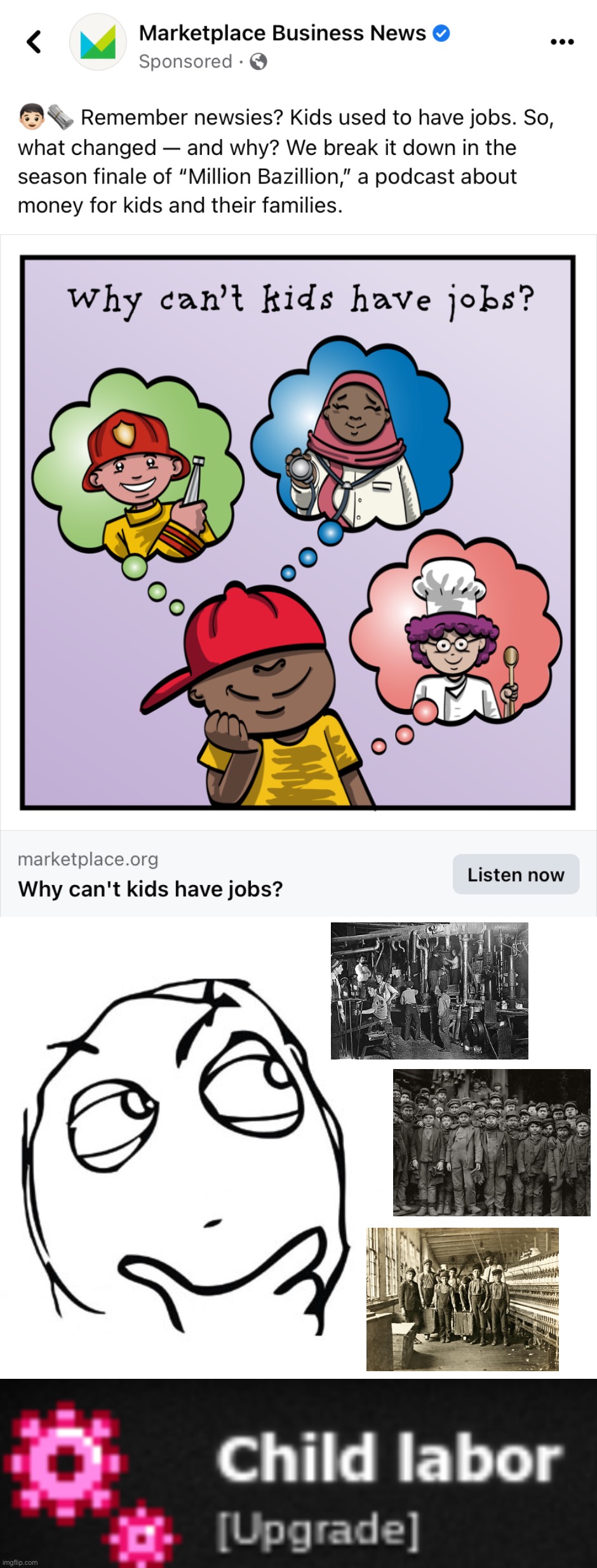 Kids used to have jobs. Where did society go wrong? Join us on our business-focused podcast, where we Just Ask Questions. | image tagged in why can t kids have jobs,hmmm,child labor,business,focused,podcast | made w/ Imgflip meme maker