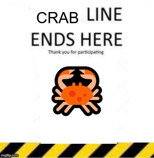 Crab Line End | image tagged in crab line end | made w/ Imgflip meme maker