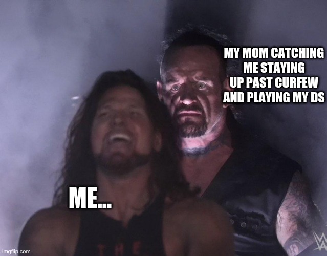 undertaker | MY MOM CATCHING ME STAYING UP PAST CURFEW AND PLAYING MY DS; ME... | image tagged in undertaker | made w/ Imgflip meme maker