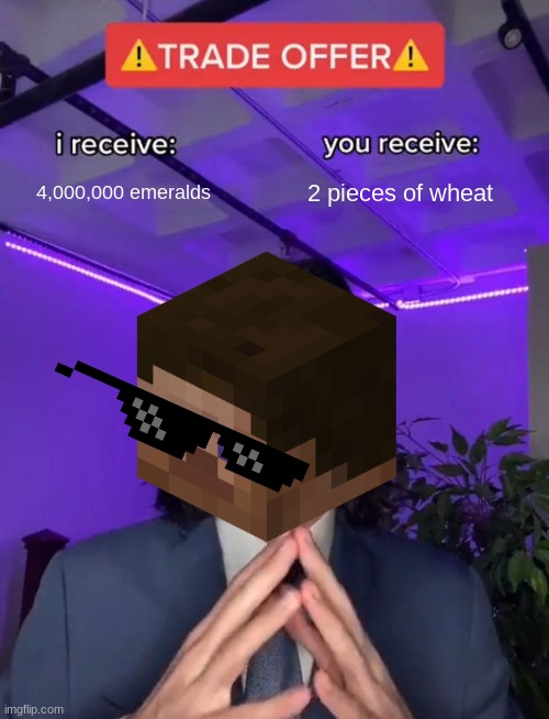 Trade Offer | 4,000,000 emeralds; 2 pieces of wheat | image tagged in trade offer | made w/ Imgflip meme maker