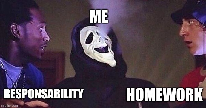 Thug ghost | ME; HOMEWORK; RESPONSABILITY | image tagged in memes | made w/ Imgflip meme maker