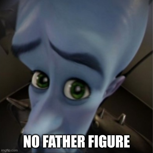 no father figure | NO FATHER FIGURE | image tagged in megamind peeking | made w/ Imgflip meme maker