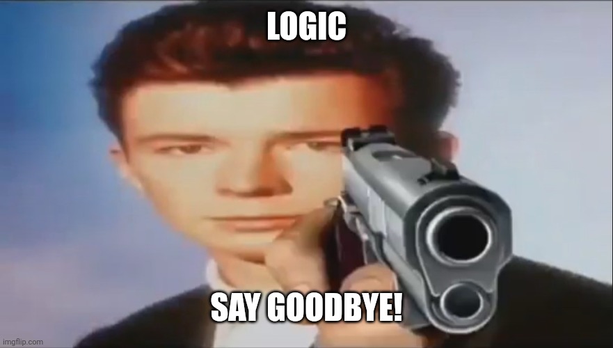 Say Goodbye | LOGIC SAY GOODBYE! | image tagged in say goodbye | made w/ Imgflip meme maker