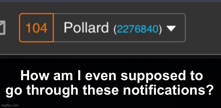Wtf | How am I even supposed to go through these notifications? | image tagged in memes,unfunny | made w/ Imgflip meme maker