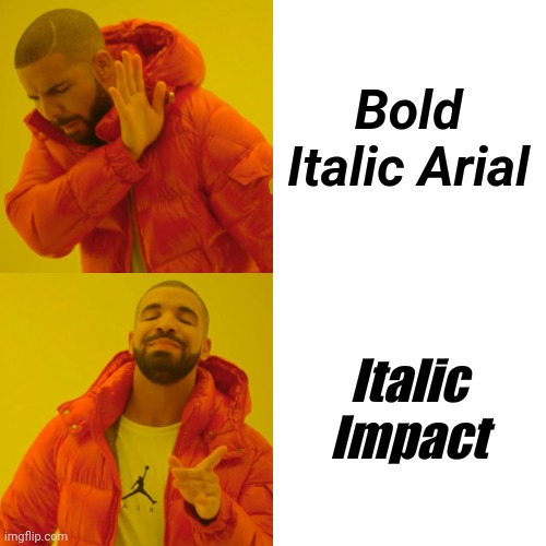 Drake Hotline Bling | Bold Italic Arial; Italic Impact | image tagged in memes,drake hotline bling | made w/ Imgflip meme maker