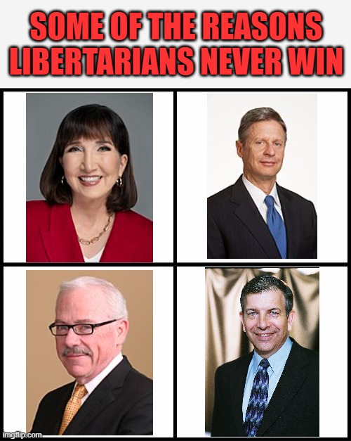 Party with strong ideals, chooses very weak leaders | SOME OF THE REASONS LIBERTARIANS NEVER WIN | image tagged in libertarian,presidential candidates | made w/ Imgflip meme maker