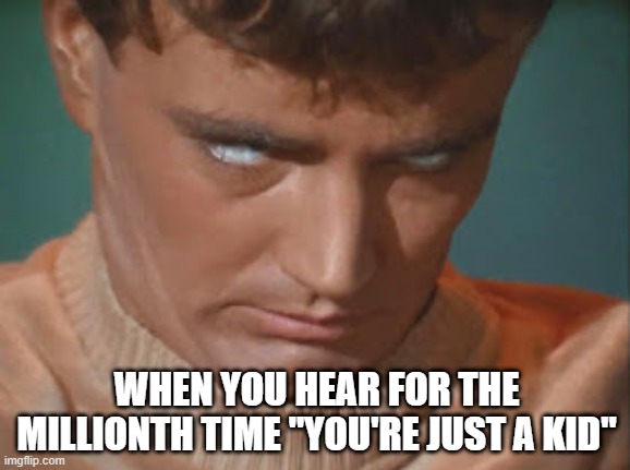 Yeah, that Was Charlie X | WHEN YOU HEAR FOR THE MILLIONTH TIME "YOU'RE JUST A KID" | image tagged in star trek os charlie x eye roll | made w/ Imgflip meme maker