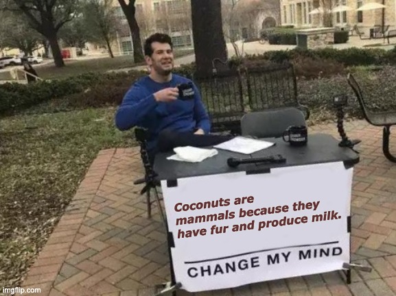 Coco | Coconuts are mammals because they 
have fur and produce milk. | image tagged in memes,change my mind | made w/ Imgflip meme maker