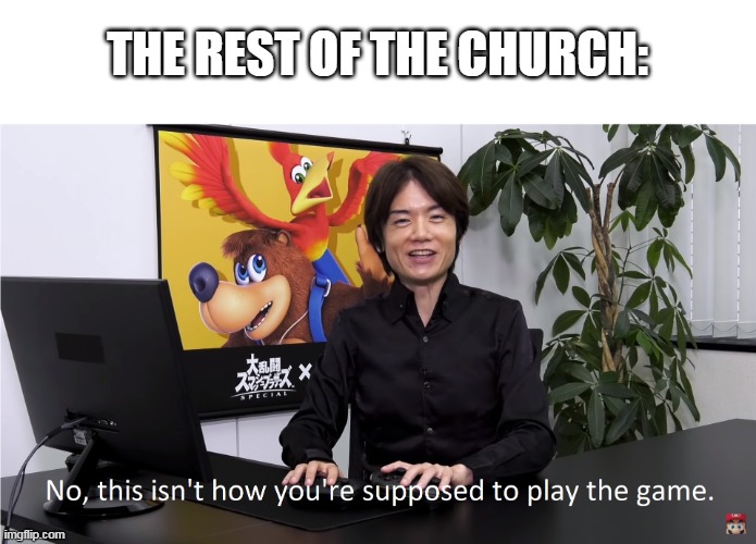 This Isn't How You're Supposed to Play the GaME | THE REST OF THE CHURCH: | image tagged in this isn't how you're supposed to play the game | made w/ Imgflip meme maker