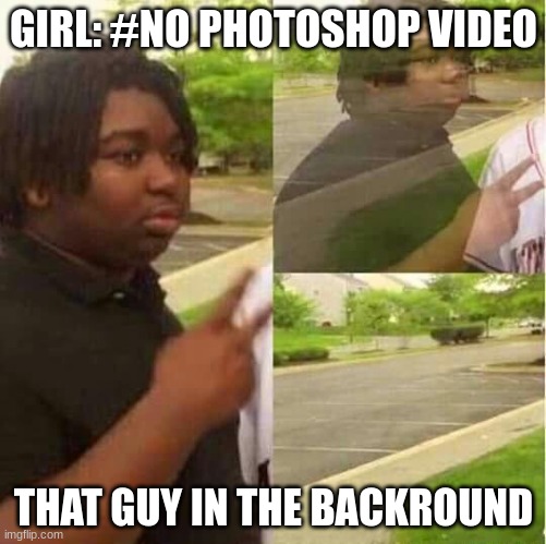 disappearing  | GIRL: #NO PHOTOSHOP VIDEO; THAT GUY IN THE BACKROUND | image tagged in disappearing | made w/ Imgflip meme maker