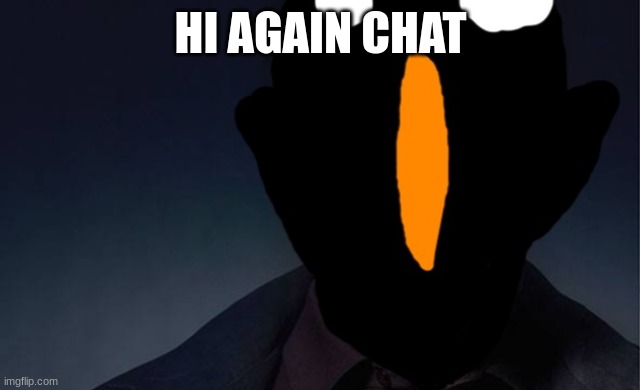 kaiju named finger | HI AGAIN CHAT | image tagged in kaiju named finger | made w/ Imgflip meme maker