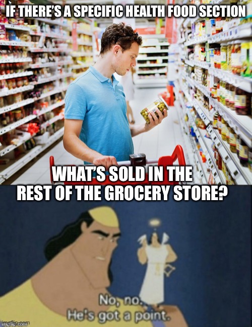 IF THERE’S A SPECIFIC HEALTH FOOD SECTION; WHAT’S SOLD IN THE REST OF THE GROCERY STORE? | image tagged in supermarket,no no hes got a point,health food,junk food,ironic | made w/ Imgflip meme maker