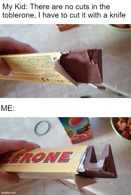 Let me help you with this | My Kid: There are no cuts in the toblerone, I have to cut it with a knife; ME: | image tagged in toblerone,point of view,stupidity,think outside the box,modern problems require modern solutions,challenge | made w/ Imgflip meme maker