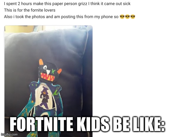 Fortnite Kids be like! | FORTNITE KIDS BE LIKE: | image tagged in funny memes | made w/ Imgflip meme maker