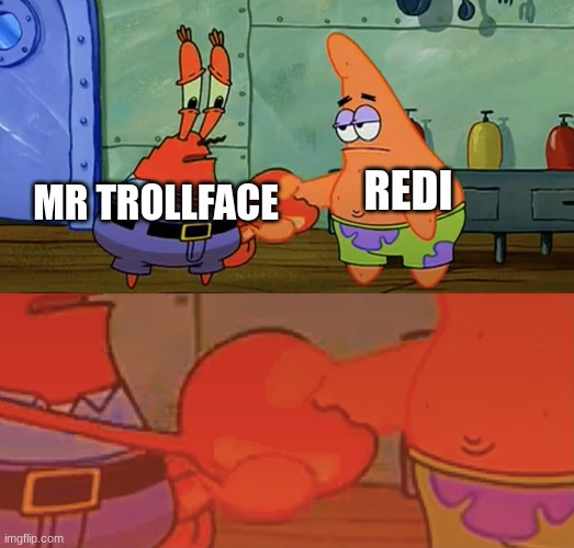 Patrick and Mr Krabs handshake | MR TROLLFACE REDI | image tagged in patrick and mr krabs handshake | made w/ Imgflip meme maker