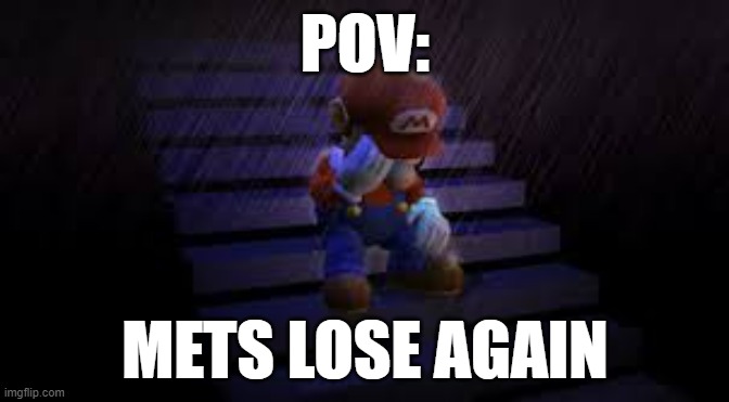 Pain | POV:; METS LOSE AGAIN | image tagged in sad mario,upset | made w/ Imgflip meme maker
