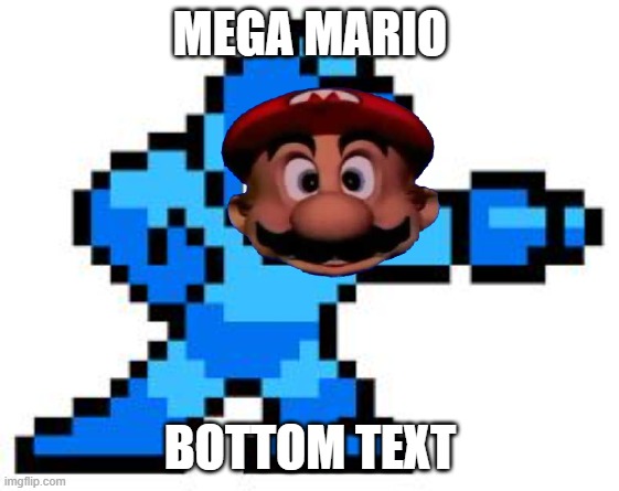 MEGA MARIO; BOTTOM TEXT | image tagged in megaman,mario,bottom text | made w/ Imgflip meme maker